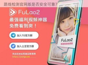 fulao2粉色标路线检测官网版、fulao2 粉色标路线检测官网版是否安全可靠？