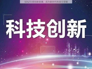 SDSZ引领创新浪潮，成为新时代科技引领者