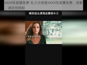 乱大交做爰XXXX性直播免费-乱大交做爰XXXX性直播免费：观看此类直播可能涉及违法，请自觉抵制