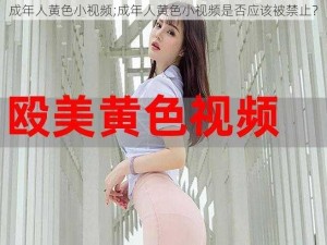 成年人黄色小视频;成年人黄色小视频是否应该被禁止？