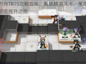 明日方舟TR15攻略指南：解锁精英关卡，策略与战斗力全面提升之路