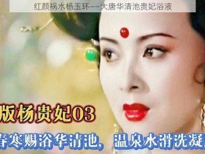 红颜祸水杨玉环——大唐华清池贵妃浴液