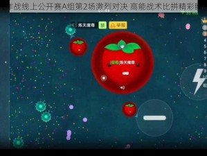 球球大作战线上公开赛A组第2场激烈对决 高能战术比拼精彩瞬间回顾