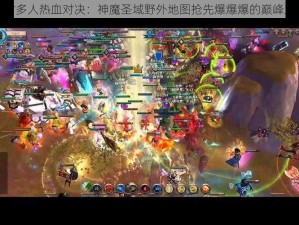 实时多人热血对决：神魔圣域野外地图抢先爆爆爆的巅峰对决