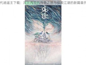 一代逍遥王下载：风云再现的传奇之旅与探索江湖的新篇章开启