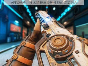 APEX长枪：技术革新与极致性能的完美融合