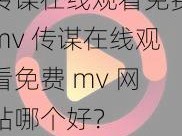 传谋在线观看免费mv 传谋在线观看免费 mv 网站哪个好？