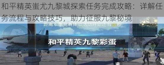 和平精英蚩尤九黎城探索任务完成攻略：详解任务流程与攻略技巧，助力征服九黎秘境