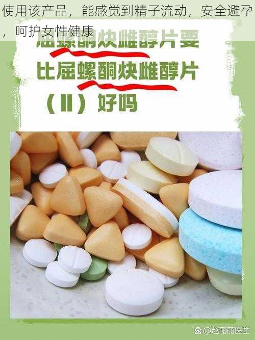 使用该产品，能感觉到精子流动，安全避孕，呵护女性健康