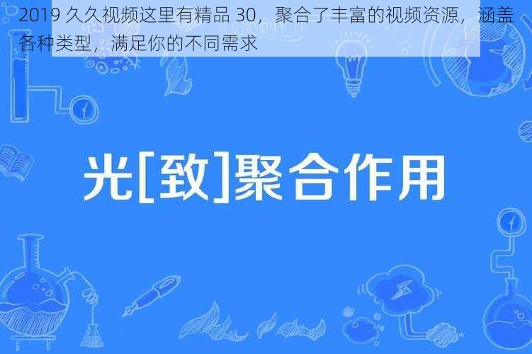 2019 久久视频这里有精品 30，聚合了丰富的视频资源，涵盖各种类型，满足你的不同需求