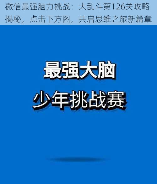 微信最强脑力挑战：大乱斗第126关攻略揭秘，点击下方图，共启思维之旅新篇章