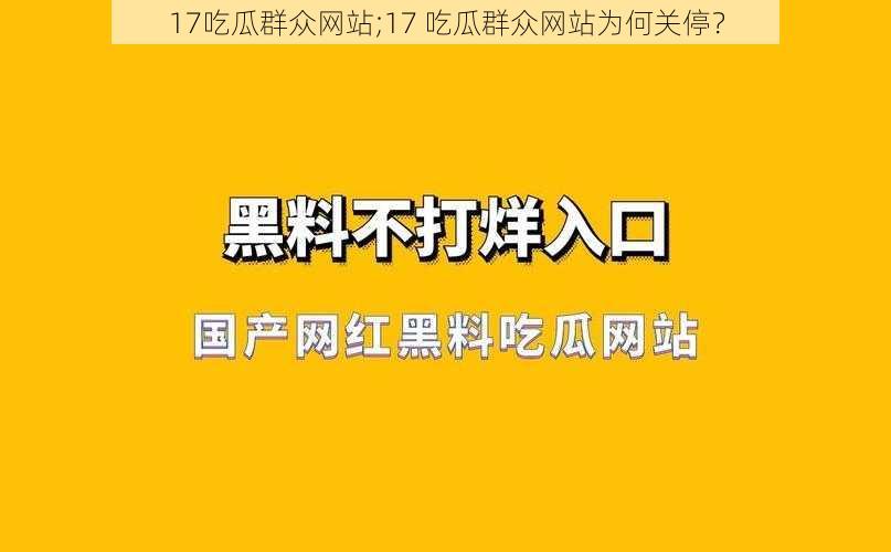 17吃瓜群众网站;17 吃瓜群众网站为何关停？