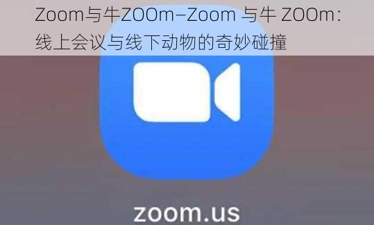 Zoom与牛ZOOm—Zoom 与牛 ZOOm：线上会议与线下动物的奇妙碰撞