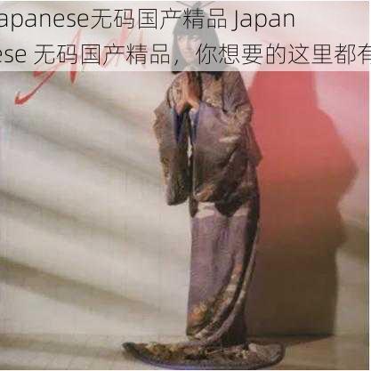 japanese无码国产精品 Japanese 无码国产精品，你想要的这里都有