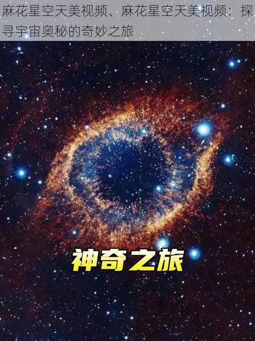 麻花星空天美视频、麻花星空天美视频：探寻宇宙奥秘的奇妙之旅