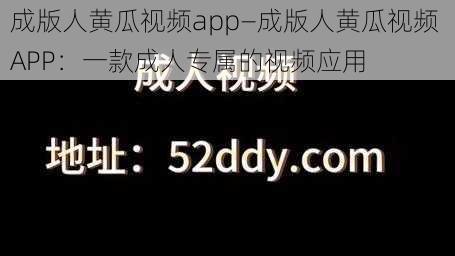 成版人黄瓜视频app—成版人黄瓜视频 APP：一款成人专属的视频应用