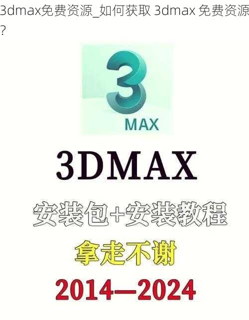 3dmax免费资源_如何获取 3dmax 免费资源？