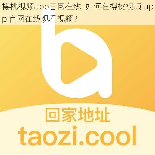 樱桃视频app官网在线_如何在樱桃视频 app 官网在线观看视频？