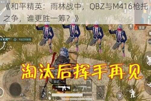 《和平精英：雨林战中，QBZ与M416枪托之争，谁更胜一筹？》