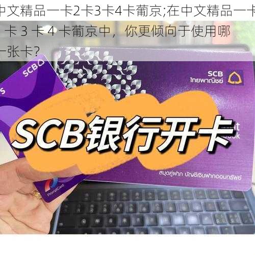 中文精品一卡2卡3卡4卡葡京;在中文精品一卡 2 卡 3 卡 4 卡葡京中，你更倾向于使用哪一张卡？