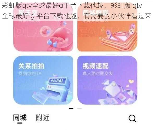 彩虹版gtv全球最好g平台下载他趣、彩虹版 gtv 全球最好 g 平台下载他趣，有需要的小伙伴看过来