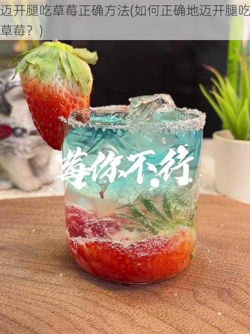 迈开腿吃草莓正确方法(如何正确地迈开腿吃草莓？)