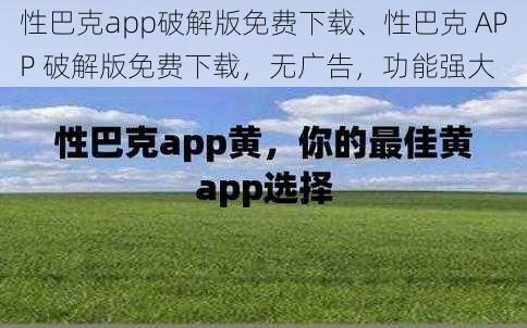 性巴克app破解版免费下载、性巴克 APP 破解版免费下载，无广告，功能强大