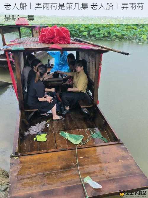 老人船上弄雨荷是第几集 老人船上弄雨荷是哪一集