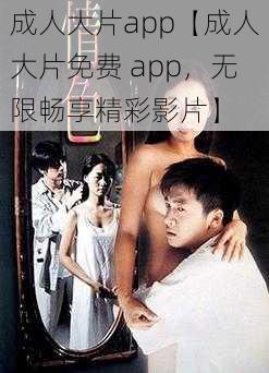 成人大片app【成人大片免费 app，无限畅享精彩影片】