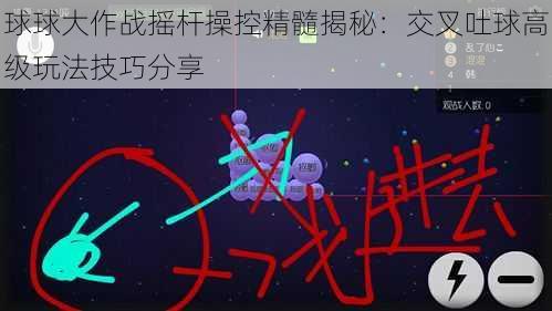 球球大作战摇杆操控精髓揭秘：交叉吐球高级玩法技巧分享