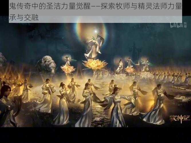 神鬼传奇中的圣洁力量觉醒——探索牧师与精灵法师力量的传承与交融