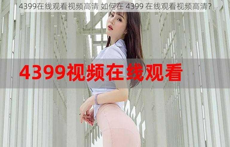 4399在线观看视频高清 如何在 4399 在线观看视频高清？