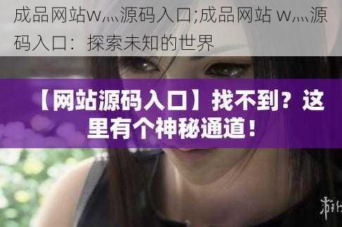 成品网站w灬源码入口;成品网站 w灬源码入口：探索未知的世界