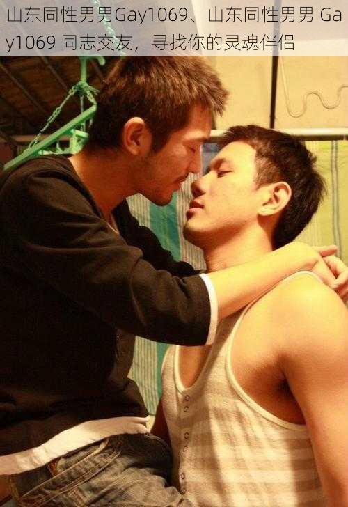 山东同性男男Gay1069、山东同性男男 Gay1069 同志交友，寻找你的灵魂伴侣