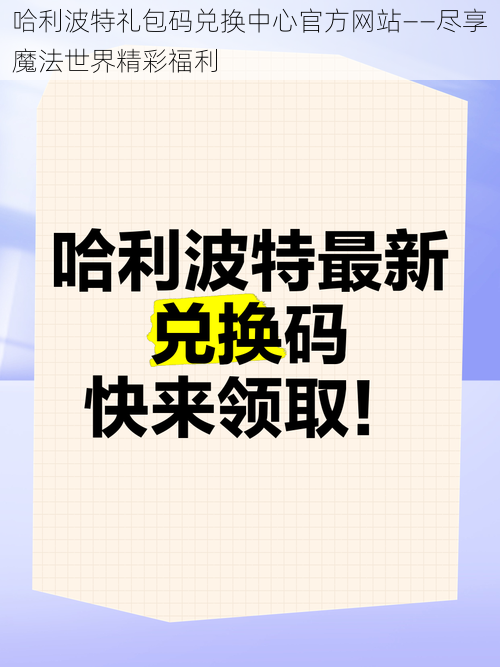 哈利波特礼包码兑换中心官方网站——尽享魔法世界精彩福利