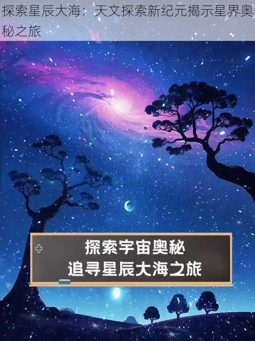 探索星辰大海：天文探索新纪元揭示星界奥秘之旅